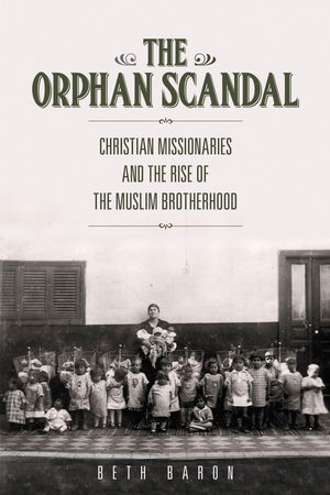 The Orphan Scandal: Christian Missionaries And The Rise Of The Muslim Brotherhood