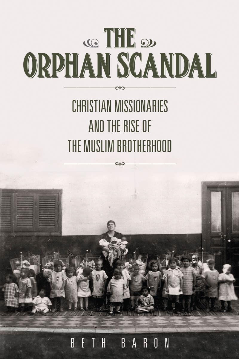 The Orphan Scandal: Christian Missionaries and the Rise of the Muslim Brotherhood,New