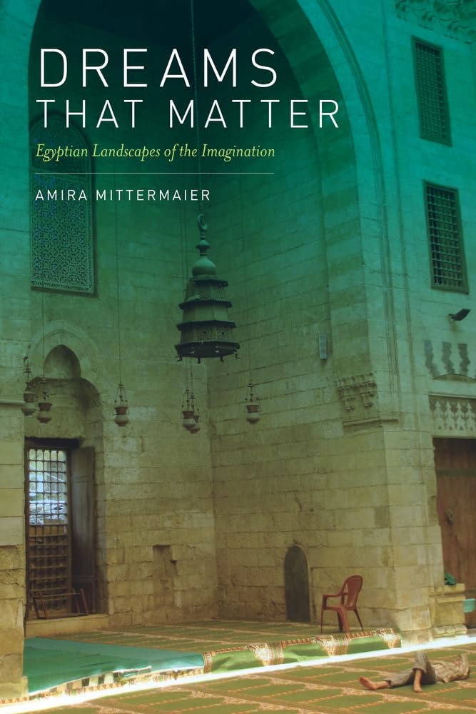 Dreams That Matter: Egyptian Landscapes Of The Imagination,New