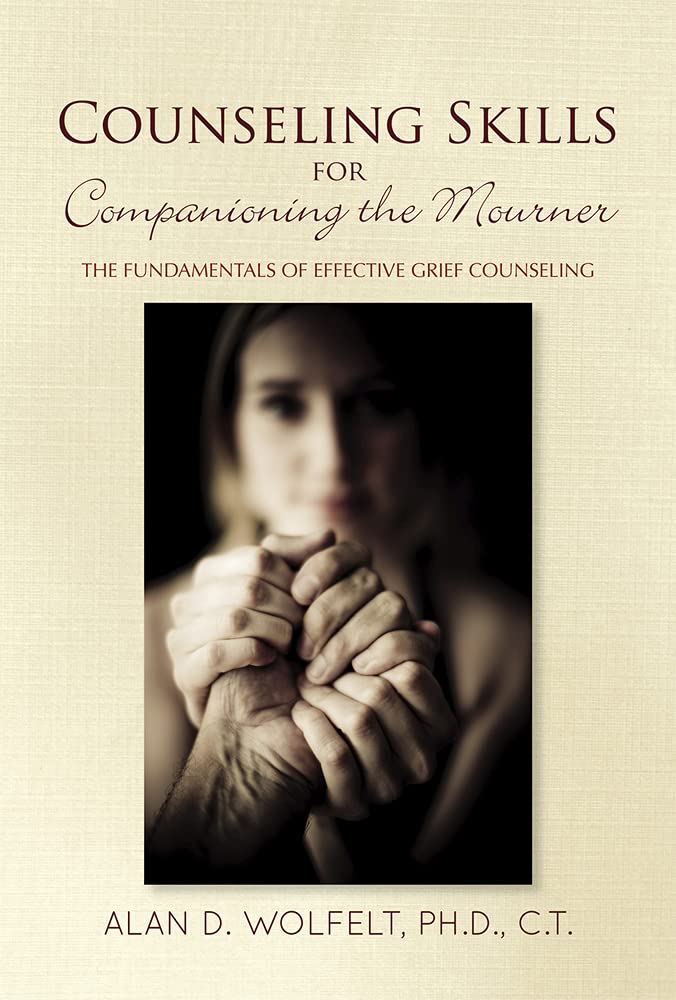 Counseling Skills For Companioning The Mourner: The Fundamentals Of Effective Grief Counseling (The Companioning Series)