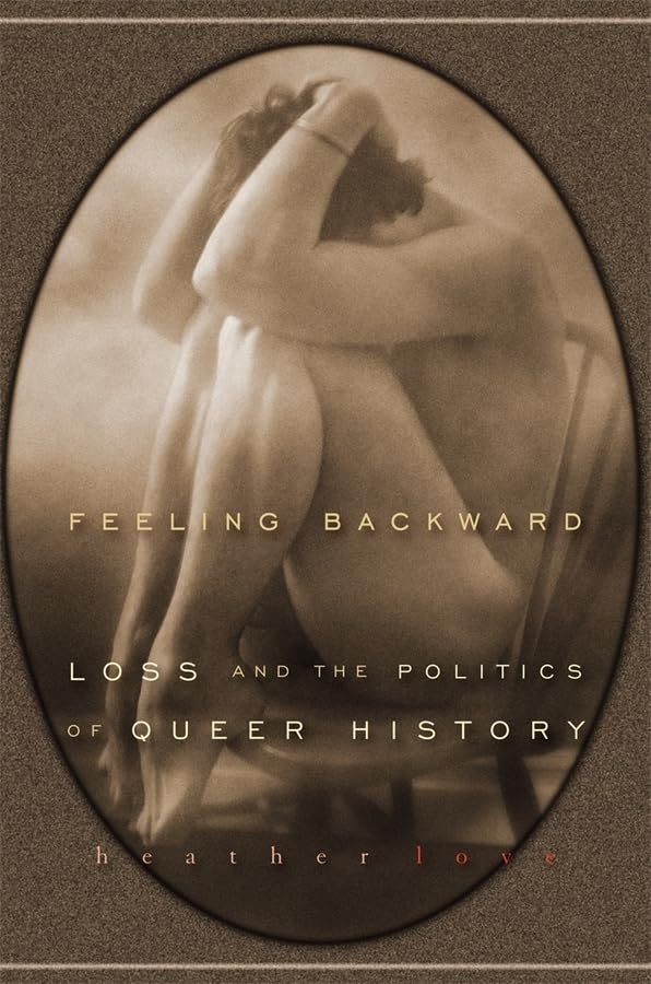 Feeling Backward: Loss And The Politics Of Queer History,New