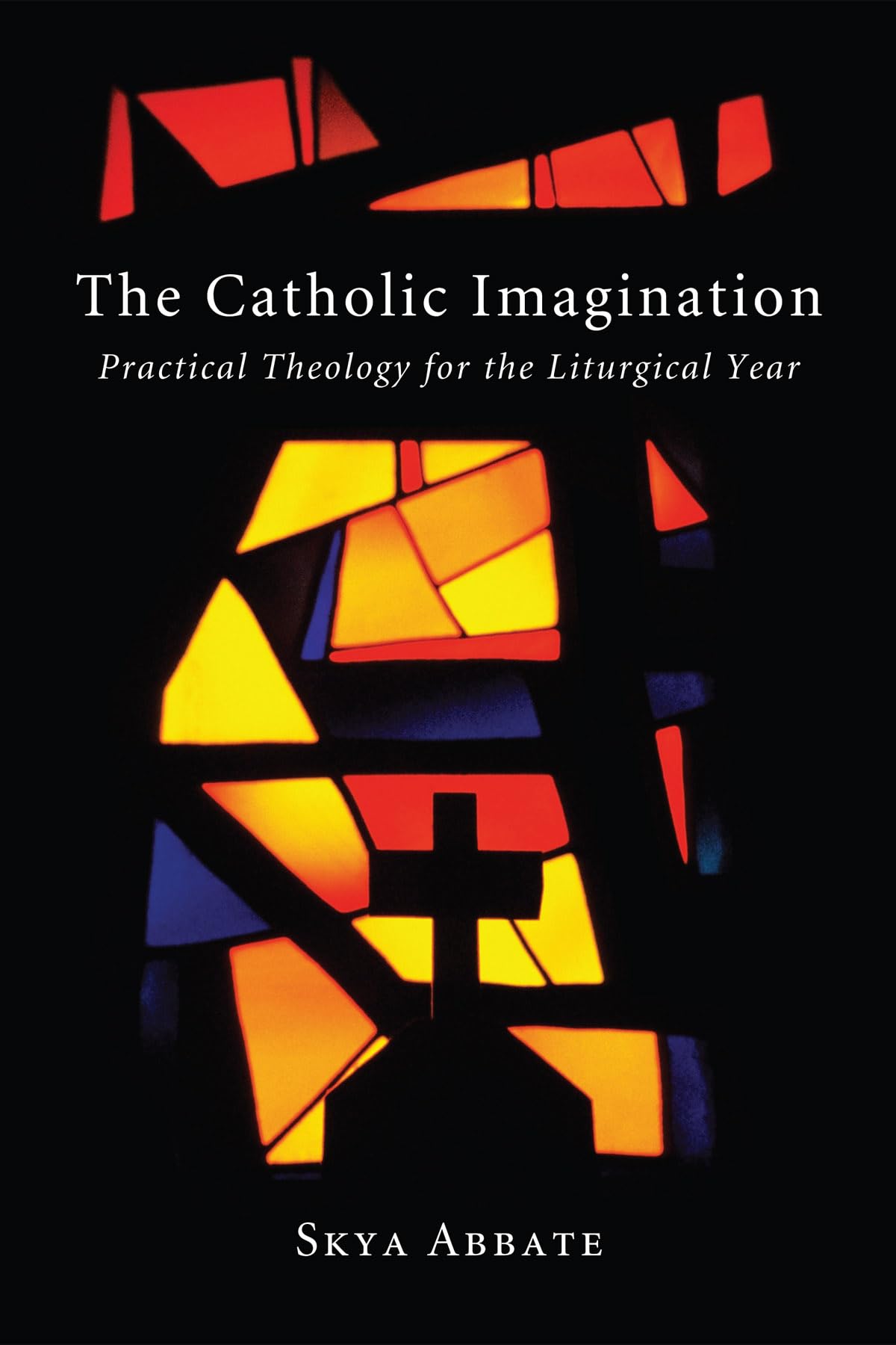 The Catholic Imagination: Practical Theology For The Liturgical Year,Used