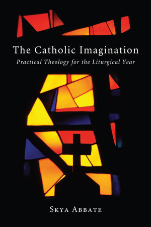 The Catholic Imagination: Practical Theology For The Liturgical Year,Used