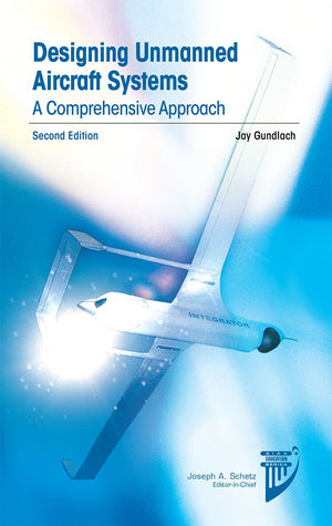 Designing Unmanned Aircraft Systems: A Comprehensive Approach (Aiaa Education Series)