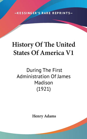History Of The United States Of America V1: During The First Administration Of James Madison (1921),New