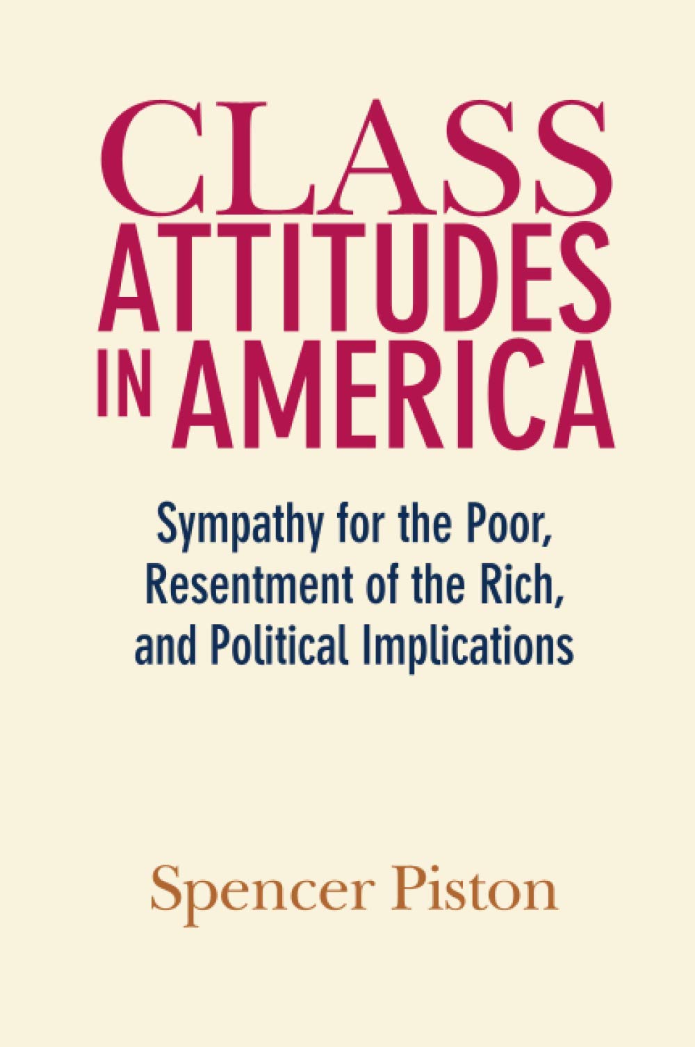 Class Attitudes in America: Sympathy for the Poor, Resentment of the Rich, and Political Implications,Used