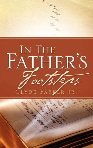 In The Father's Footsteps/ See other books by this same Author in the Kindle Book Store under 'The Treasury of Clyde Parker Jr.',Used