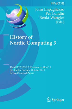 History of Nordic Computing 3: Third IFIP WG 9.7 Conference, HiNC3, Stockholm, Sweden, October 1820, 2010, Revised Selected Pap,Used
