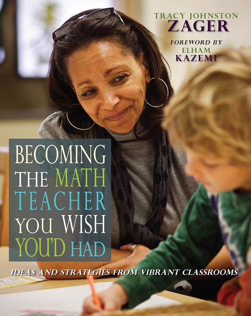 Becoming the Math Teacher You Wish You d Had: Ideas and Strategies from Vibrant Classrooms