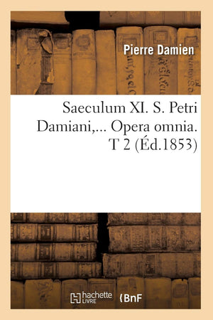 Saeculum Xi. S. Petri Damiani. Opera Omnia. Tome 2 (D.1853) (Religion) (French Edition),New