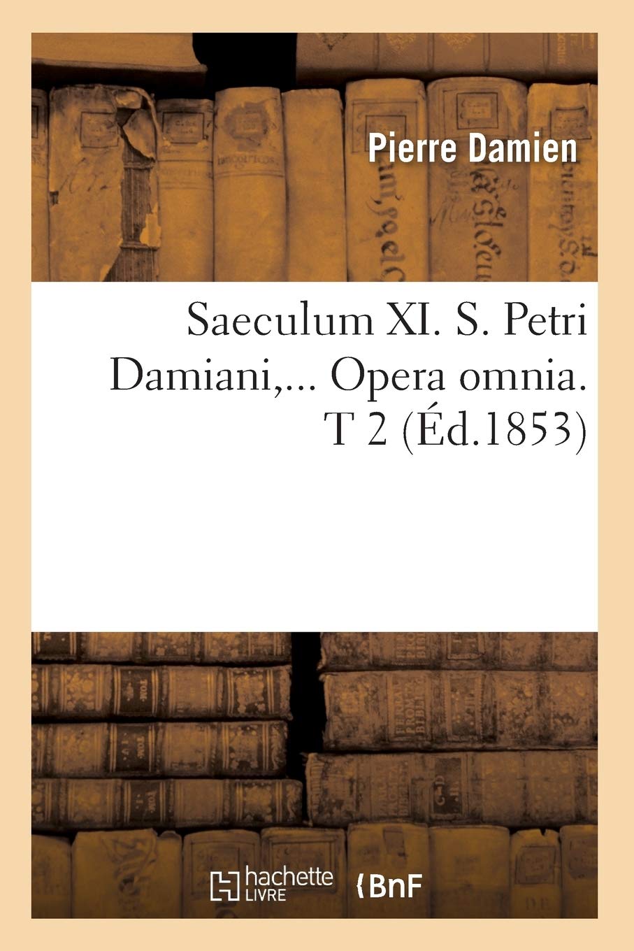 Saeculum Xi. S. Petri Damiani. Opera Omnia. Tome 2 (D.1853) (Religion) (French Edition),New