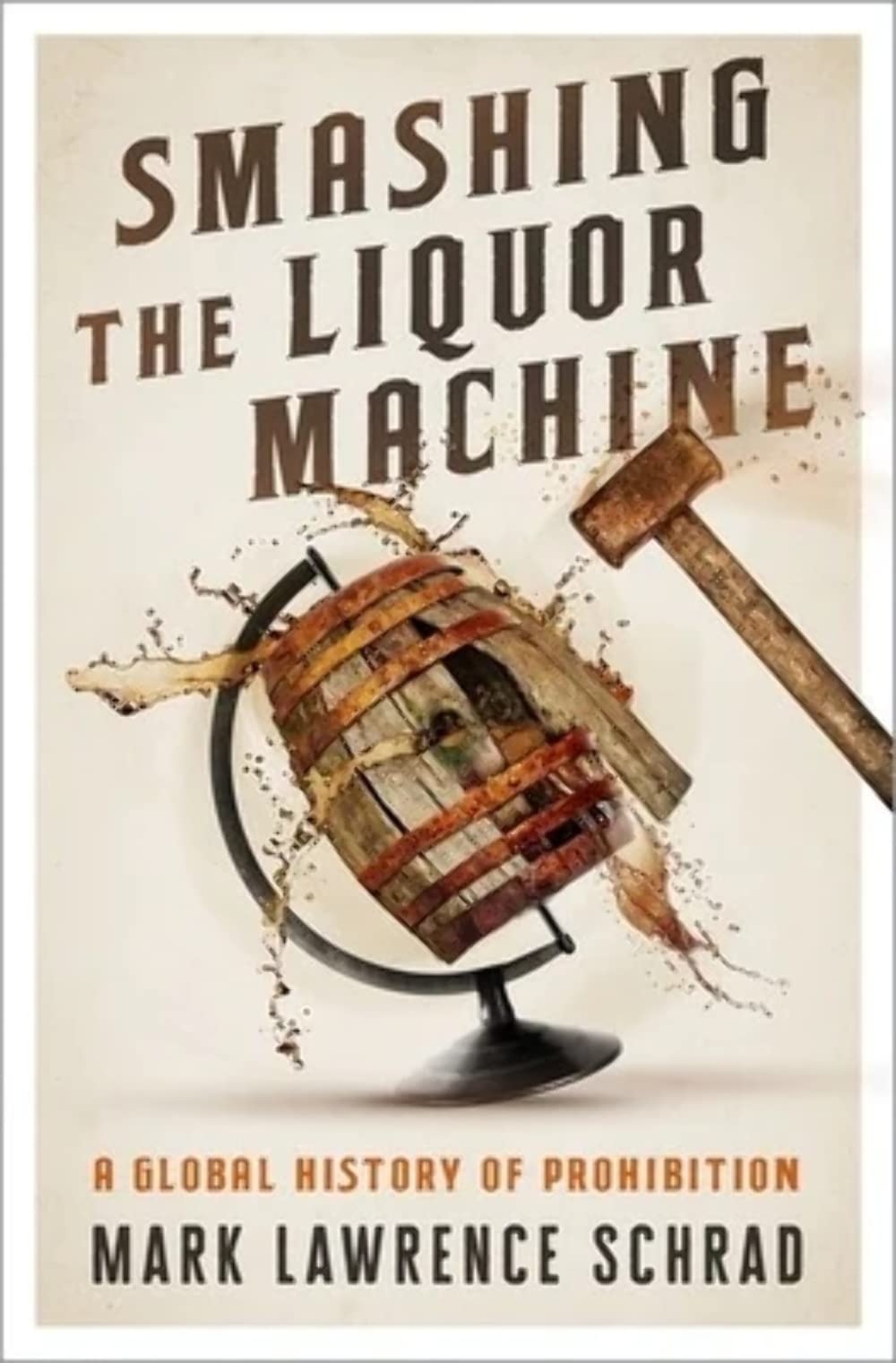 Smashing the Liquor Machine: A Global History of Prohibition,Used