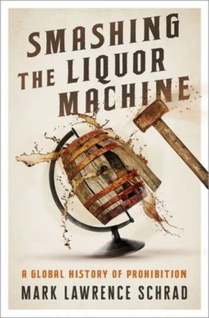 Smashing the Liquor Machine: A Global History of Prohibition,Used