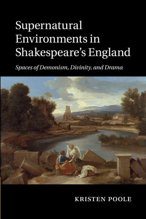 Supernatural Environments in Shakespeare's England: Spaces of Demonism, Divinity, and Drama,Used