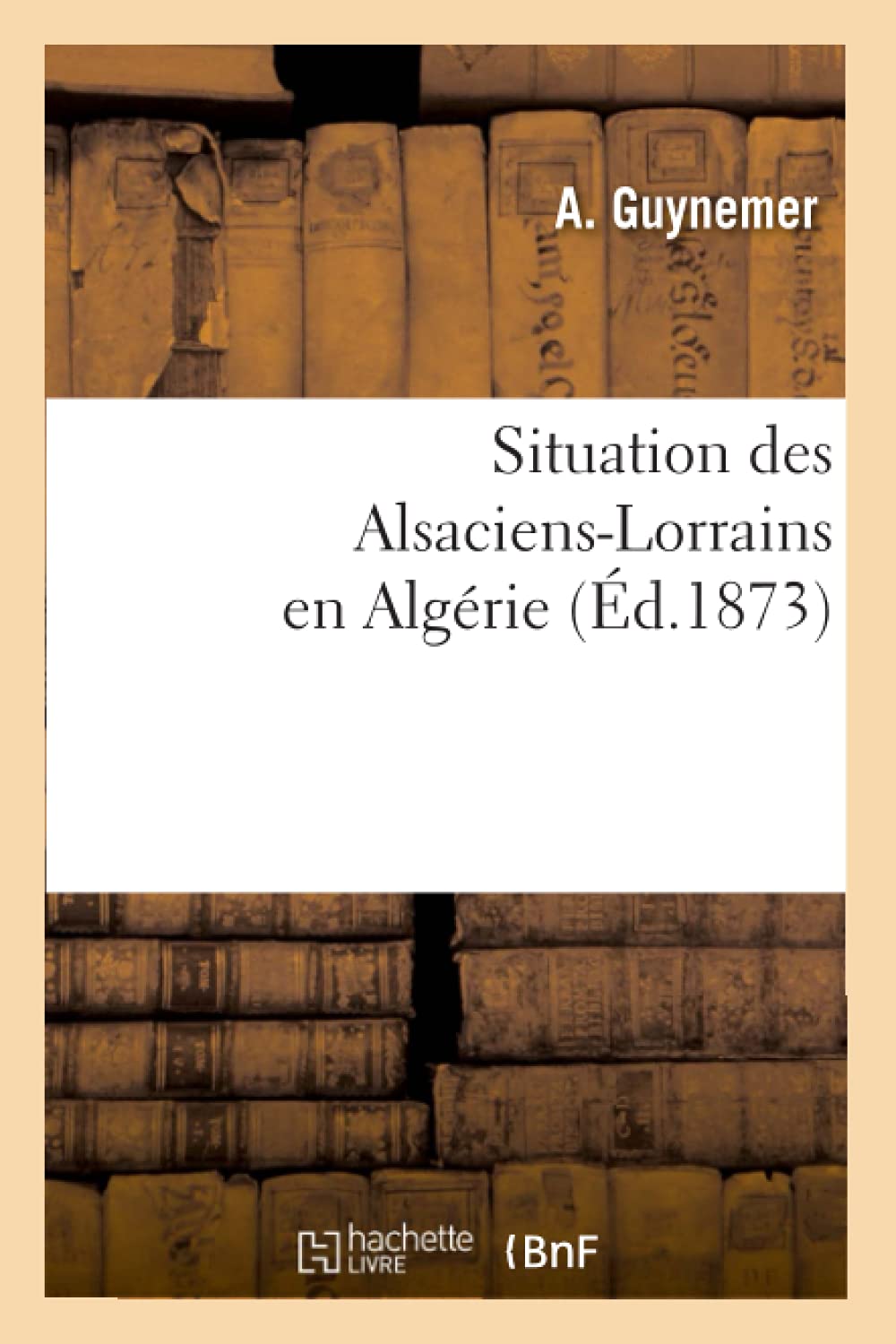Situation Des Alsacienslorrains En Algrie (D.1873) (Histoire) (French Edition),Used