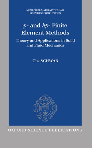 p and hp Finite Element Methods: Theory and Applications to Solid and Fluid Mechanics (Numerical Mathematics and Scientific Co,New