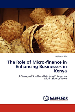 The Role of Microfinance in Enhancing Businesses in Kenya: A Survey of Small and Medium Enterprises within Eldoret Town,Used