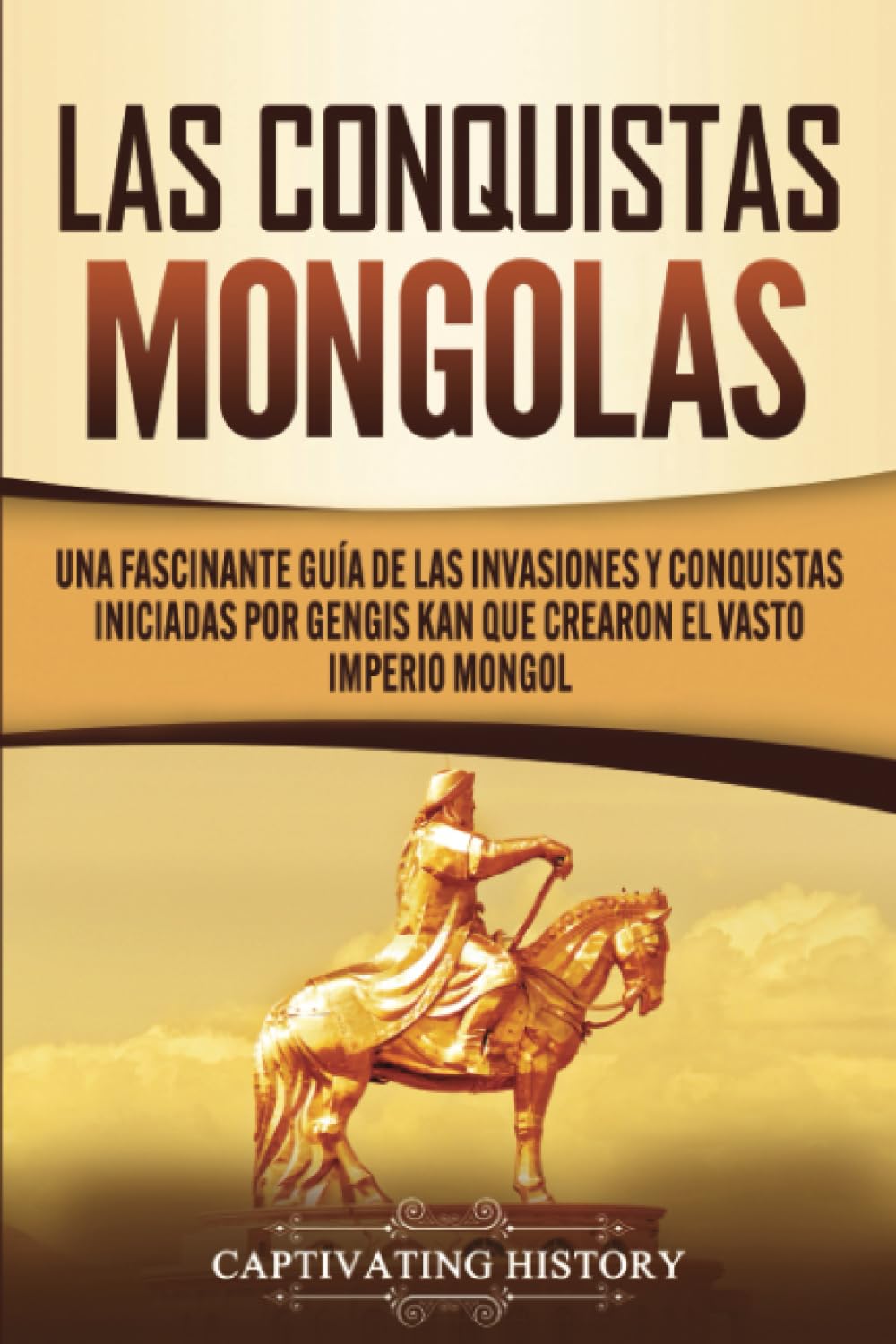 Las Conquistas Mongolas: Una Fascinante Gu? de las Invasiones y Conquistas Iniciadas por Gengis Kan Que Crearon el Vasto Imperio,Used