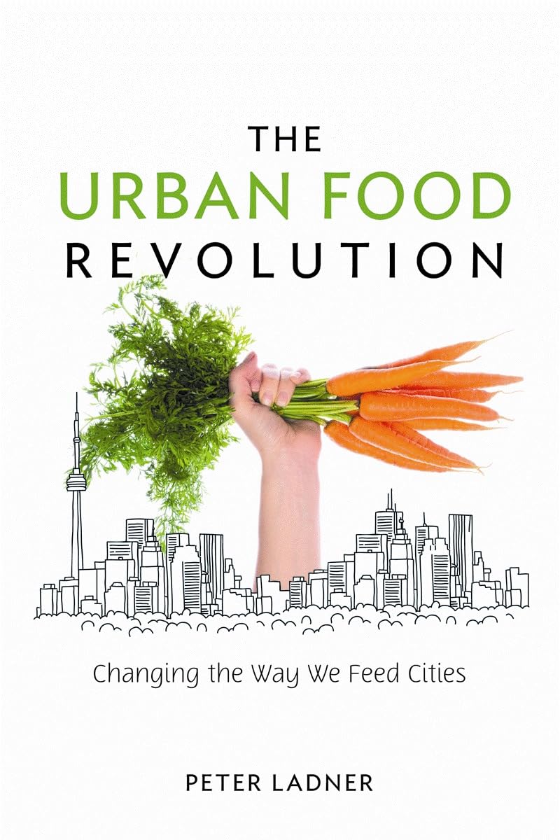 The Urban Food Revolution: Changing The Way We Feed Cities,New