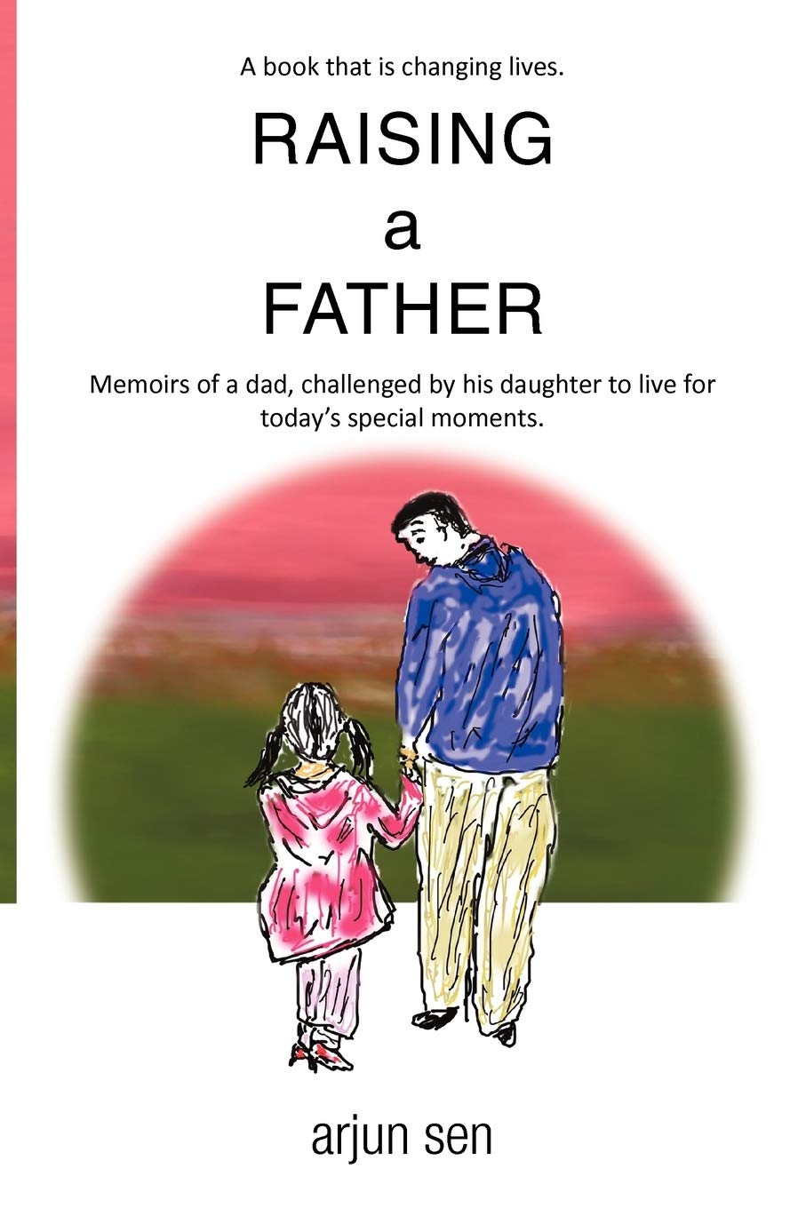 Raising a Father: Memoirs Of A Dad, Challenged By His Daughter To Live For Today's Special Moments.,Used