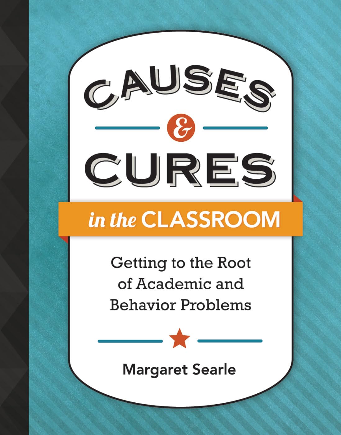 Causes & Cures in the Classroom: Getting to the Root of Academic and Behavior Problems,Used