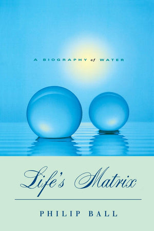 Life'S Matrix: A Biography Of Water,New