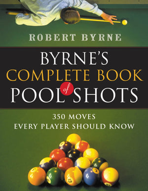 Byrne'S Complete Book Of Pool Shots: 350 Moves Every Player Should Know,New