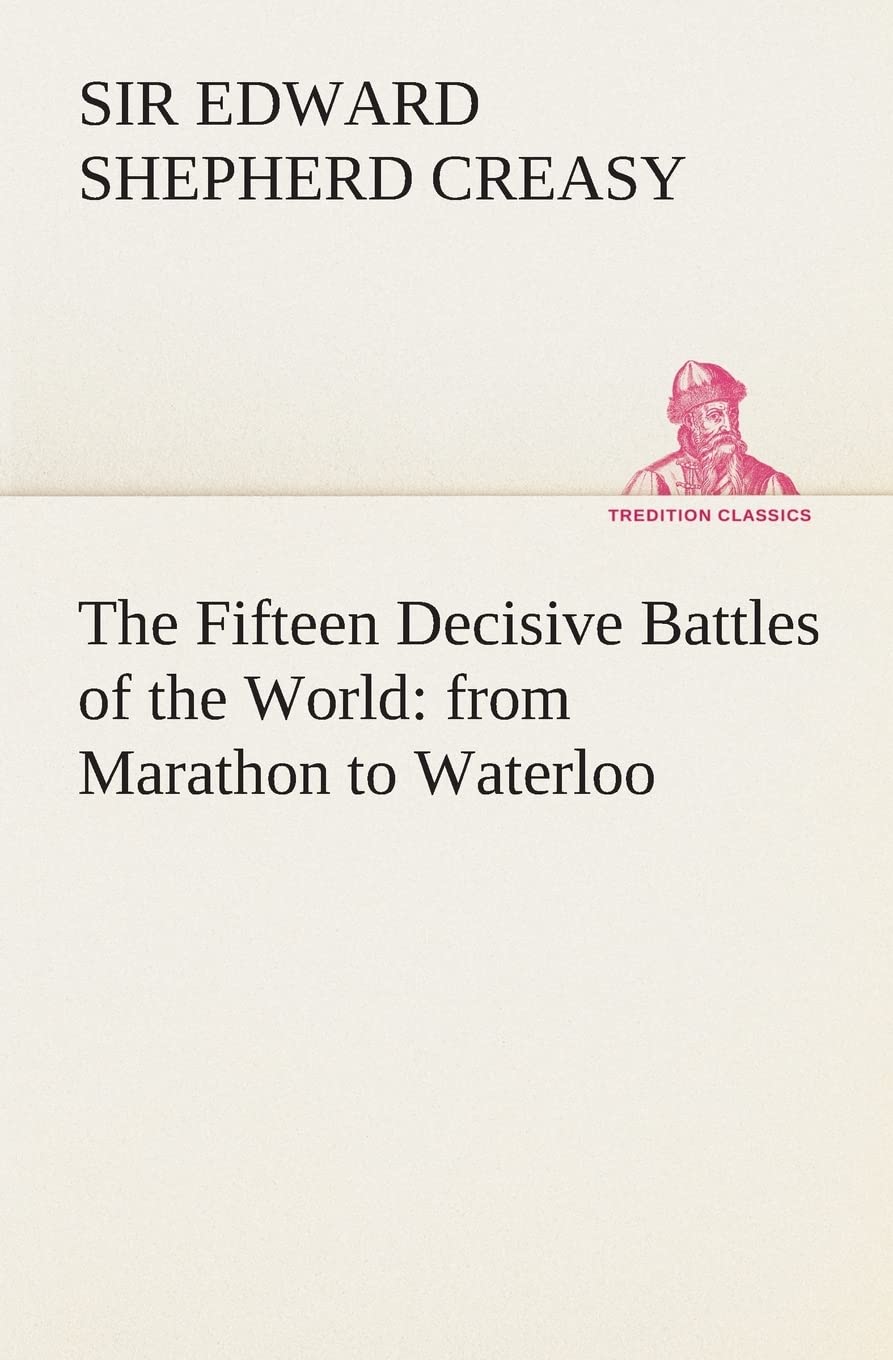The Fifteen Decisive Battles of the World: from Marathon to Waterloo,Used