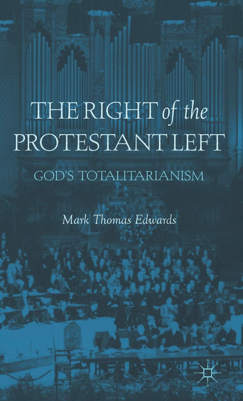 The Right of the Protestant Left: God's Totalitarianism,New