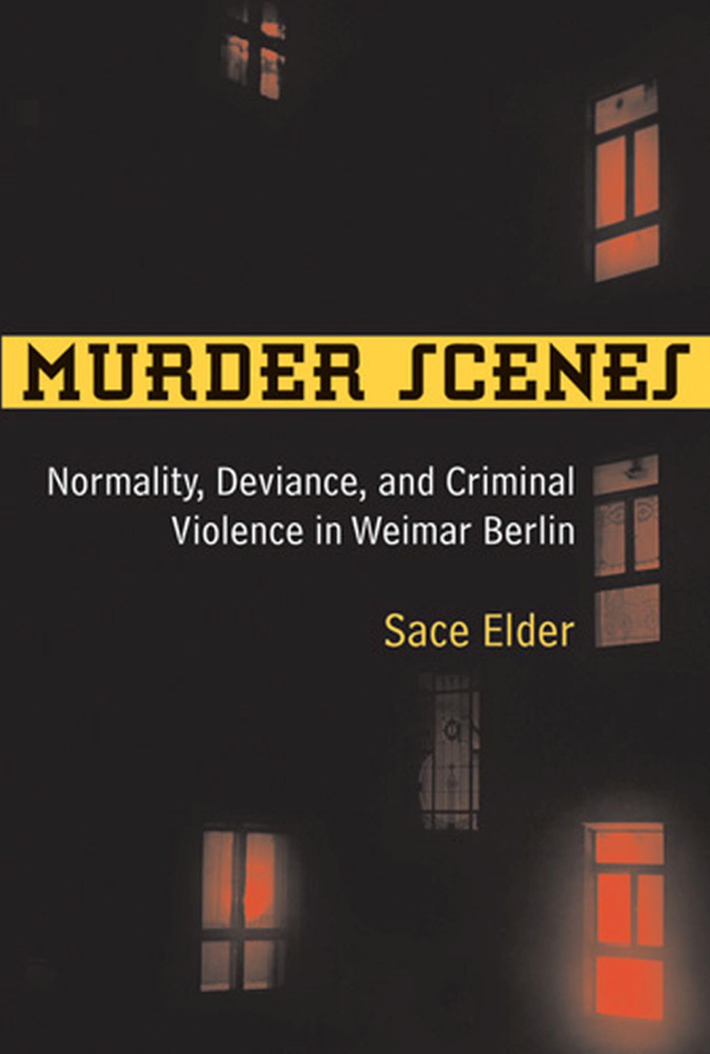 Murder Scenes: Normality, Deviance, And Criminal Violence In Weimar Berlin (Social History, Popular Culture, And Politics In Ger
