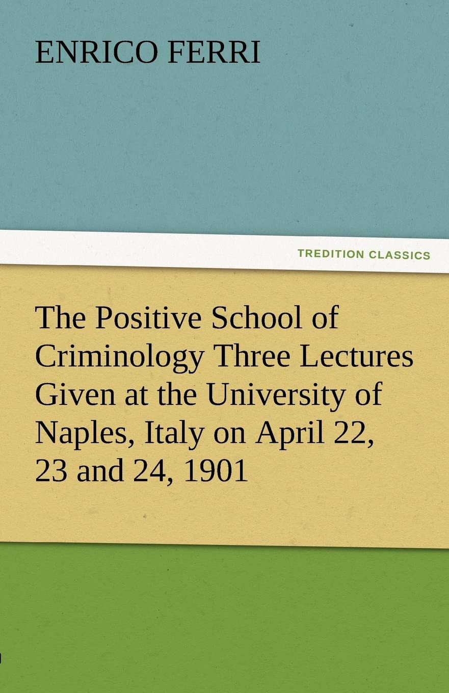 The Positive School of Criminology Three Lectures Given at the University of Naples, Italy on April 22, 23 and 24, 1901,Used