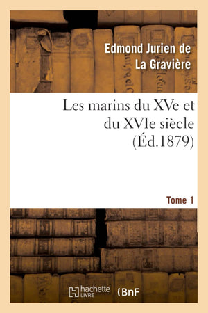 Les Marins Du Xve Et Du Xvie Sicle. Tome 1 (D.1879) (Histoire) (French Edition),New