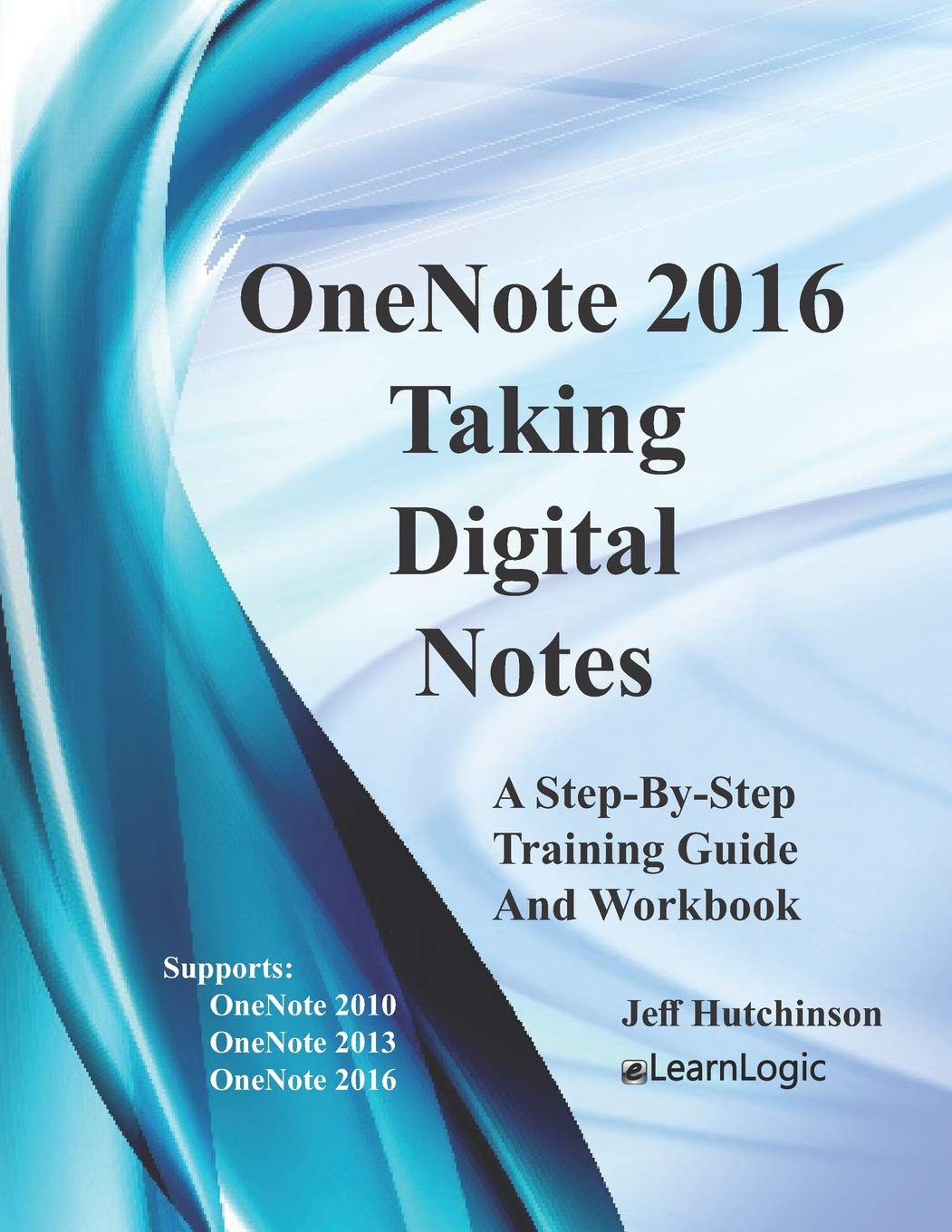 OneNote 2016  Taking Digital Notes: Supports OneNote 2010, 2013, and 2016,Used