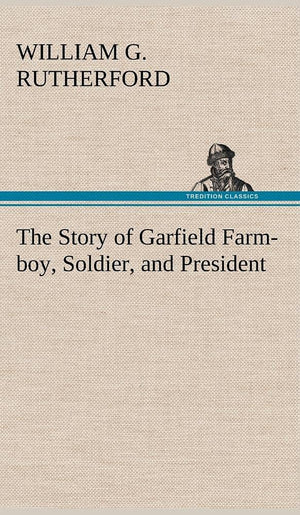 The Story of Garfield Farmboy, Soldier, and President,Used