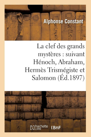 La Clef Des Grands Mystres: Suivant Hnoch, Abraham, Herms Trismgiste Et Salomon (d.1897) (Religion) (French Edition),Used