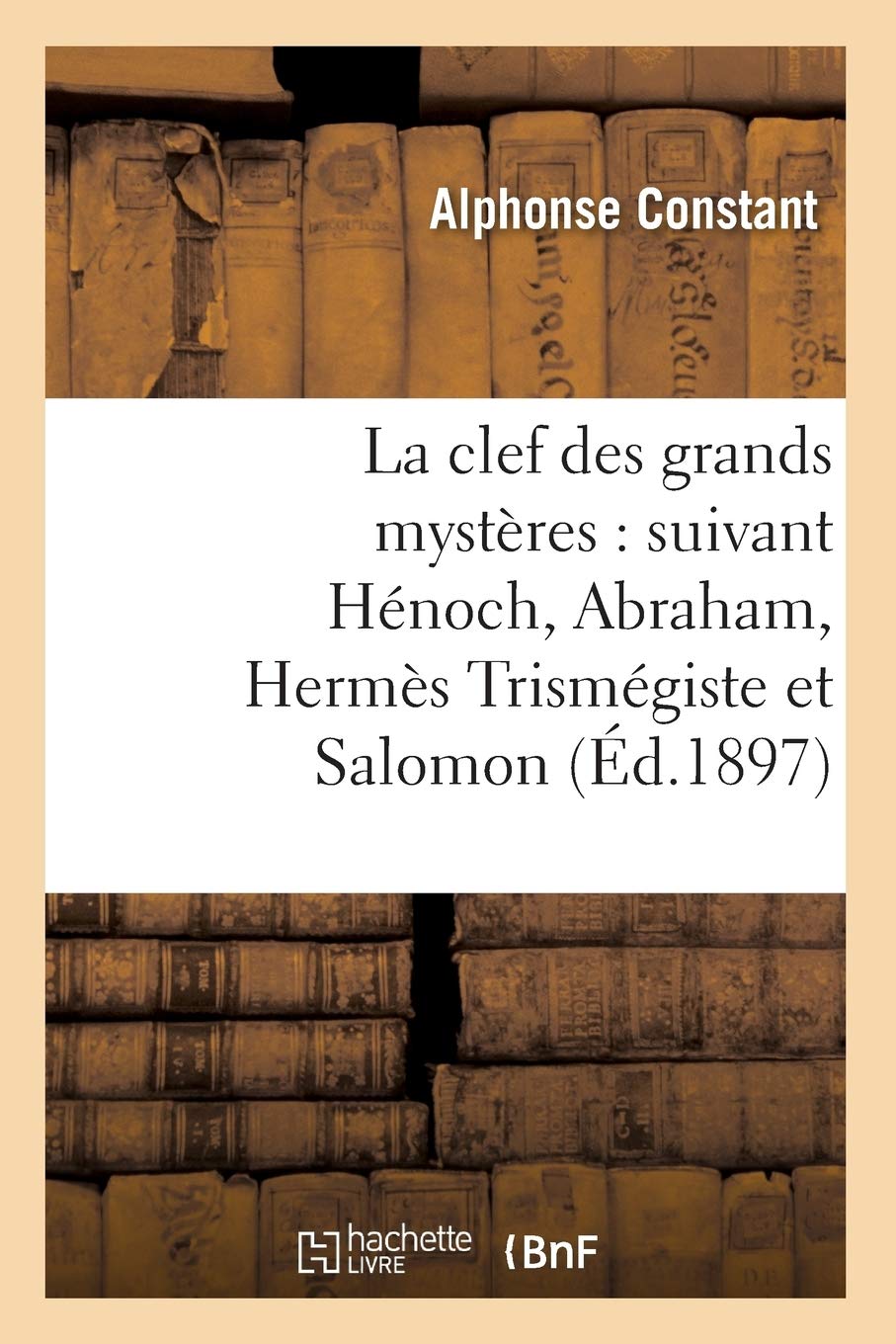 La Clef Des Grands Mystres: Suivant Hnoch, Abraham, Herms Trismgiste Et Salomon (d.1897) (Religion) (French Edition),Used