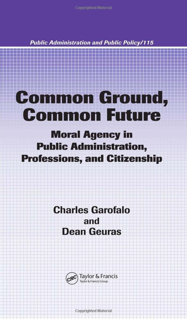 Common Ground, Common Future: Moral Agency In Public Administration, Professions, And Citizenship (Public Administration And Pub,Used