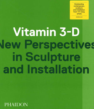 Vitamin 3D: New Perspectives In Sculpture And Installation,New