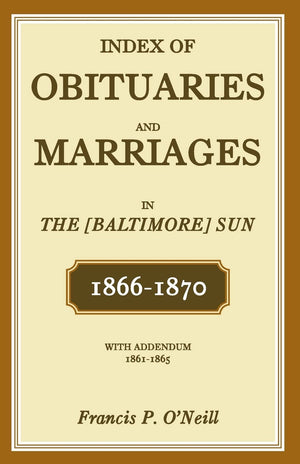 Index Of Obituaries And Marriages In The (Baltimore) Sun, 18661870, With Addendum, 18611865,Used