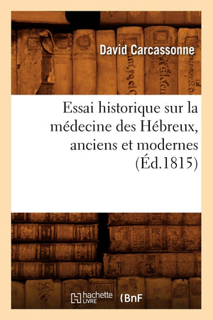 Essai Historique Sur La Mdecine Des Hbreux, Anciens Et Modernes (D.1815) (Sciences) (French Edition),New