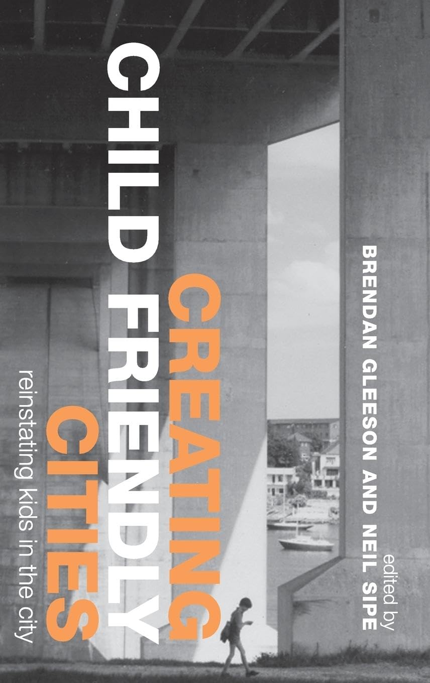 Creating Child Friendly Cities: Reinstating Kids In The City,New