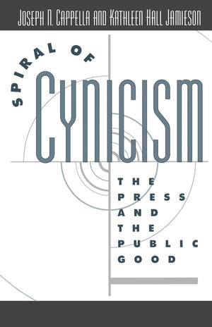 Spiral Of Cynicism: The Press And The Public Good,New