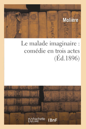 Le Malade Imaginaire: Comdie En Trois Actes (D.1896) (Litterature) (French Edition),Used