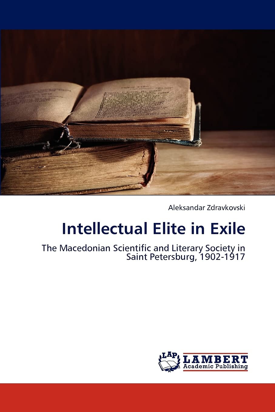 Intellectual Elite in Exile: The Macedonian Scientific and Literary Society in Saint Petersburg, 19021917,Used