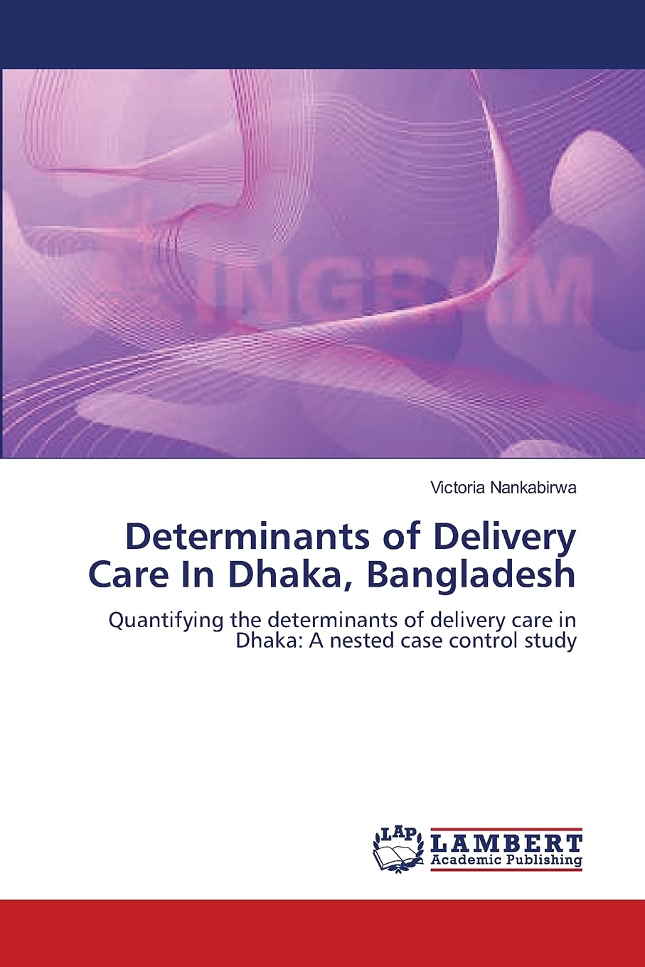 Determinants of Delivery Care In Dhaka, Bangladesh: Quantifying the determinants of delivery care in Dhaka: A nested case contro,Used