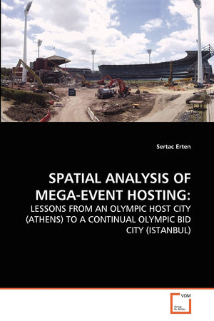 SPATIAL ANALYSIS OF MEGAEVENT HOSTING:: LESSONS FROM AN OLYMPIC HOST CITY (ATHENS) TO A CONTINUAL OLYMPIC BID CITY (ISTANBUL),Used
