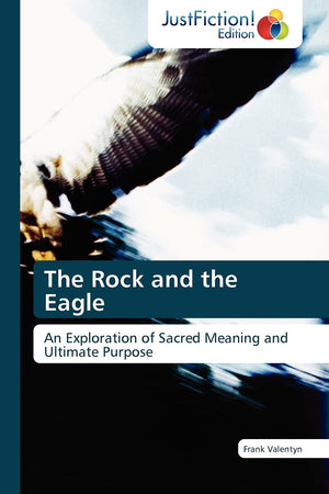 The Rock and the Eagle: An Exploration of Sacred Meaning and Ultimate Purpose,Used