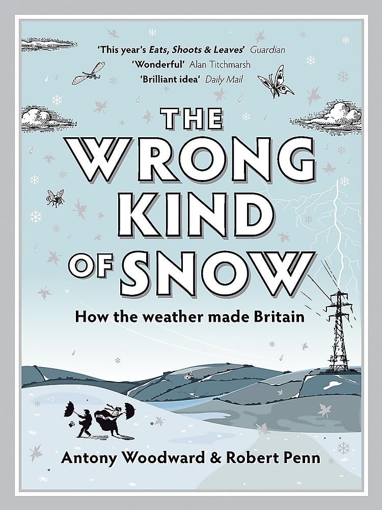 The Wrong Kind of Snow: How the Weather Made Britain,New