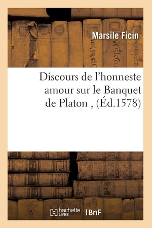 Discours De L'Honneste Amour Sur Le Banquet De Platon, (D.1578) (Philosophie) (French Edition),New