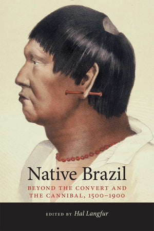 Native Brazil: Beyond the Convert and the Cannibal, 15001900 (Dialogos),Used